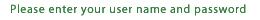 Please enter your user name and password 